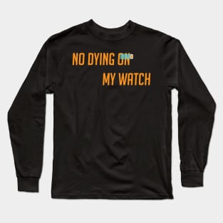 No dying on my watch Long Sleeve T-Shirt